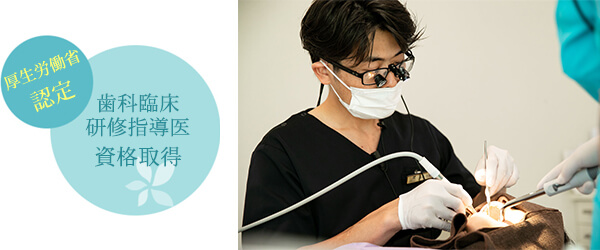当医院は厚生労働省認定の「歯科臨床研修指導医」資格を取得しています